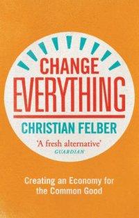 cover of the book Change everything: create an economy for the common good