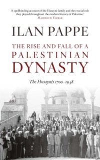 cover of the book The rise and fall of a Palestinian dynasty the Husaynis, 1700-1948