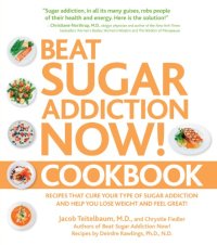 cover of the book Beat sugar addiction now! cookbook: recipes that cure your type of sugar addiction and help you lose weight and feel great!