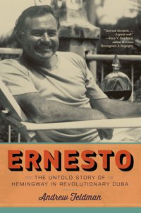 cover of the book Ernesto: the untold story of Hemingway in revolutionary Cuba