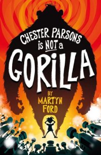 cover of the book Chester Parsons is Not a Gorilla