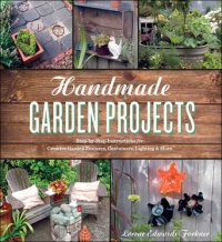 cover of the book Handmade Garden Projects: Step-by-Step Instructions for Creative Garden Features, Containers, Lighting and More