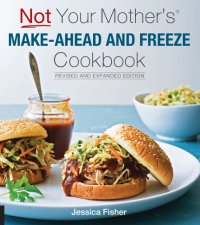 cover of the book Not Your Mother's Make-Ahead and Freeze Cookbook