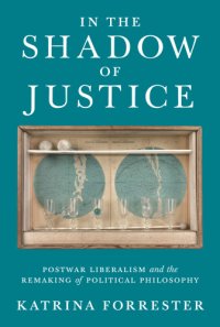 cover of the book In the shadow of justice: postwar liberalism and the remaking of political philosophy