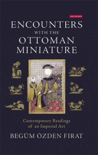 cover of the book Encounters with the Ottoman miniature: contemporary readings of an imperial art