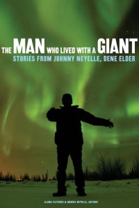 cover of the book The man who lived with a giant: stories from Johnny Neyelle, Dene elder