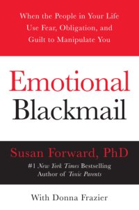 cover of the book Emotional blackmail: when the people in your life use fear, obligation, and guilt to manipulate you