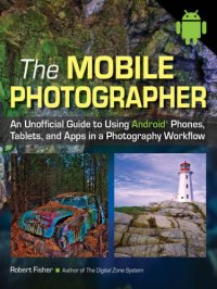 cover of the book The mobile photographer: an unofficial guide to using Android® phones, tablets, and apps in photography workflow