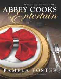 cover of the book Abbey Cooks Entertain: 220 recipes inspired by Downton Abbey, Seasons 1: 5