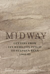 cover of the book Midway: Letters from Ian Hamilton Finlay to Stephen Bann 1964-69