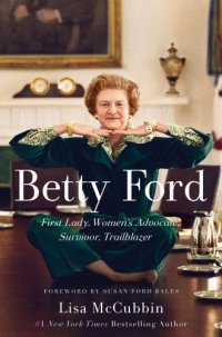 cover of the book Betty Ford: First Lady, women's advocate, survivor, trailblazer