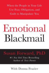 cover of the book Emotional blackmail: when the people in your life use fear, obligation, and guilt to manipulate you