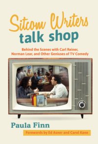 cover of the book Sitcom writers talk shop: behind the scenes with Carl Reiner, Norman Lear, and other geniuses of TV comedy