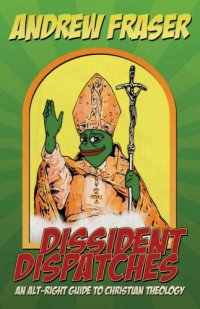 cover of the book DISSIDENT DISPATCHES: an alt-right guide to christian theology