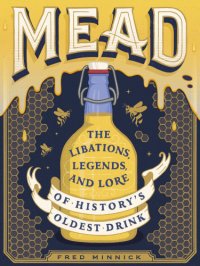 cover of the book Mead: the libations, legends, and lore of history's oldest drink