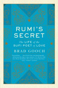 cover of the book Rumi's secret: the life of the Sufi poet