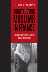 cover of the book Constructing Muslims in France: discourse, public identity, and the politics of citizenship