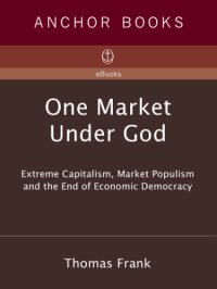 cover of the book One market under God: extreme capitalism, market populism and the end of economic democracy