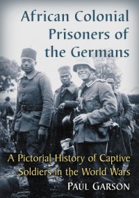 cover of the book African colonial prisoners of the Germans: a pictorial history of captive soldiers in the world wars