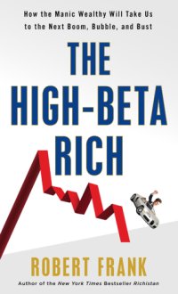 cover of the book The High-Beta Rich: How the Manic Wealthy Will Take Us to the Next Boom, Bubble, and Bust