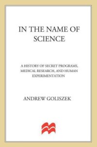 cover of the book In the Name of Science: A History of Secret Programs, Medical Research, and Human Experimentation