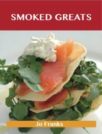 cover of the book Smoked Greats: Delicious Smoked Recipes, The Top 100 Smoked Recipes