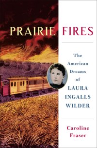 cover of the book Prairie fires: the American dreams of Laura Ingalls Wilder