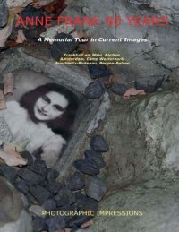 cover of the book Anne Frank 80 years: a memorial tour in current images: Frankfurt am Main, Aachen, Amsterdam, Camp Westerbork, Auschwitz-Birkenau, Bergen-Belsen