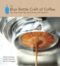 cover of the book The blue bottle craft of coffee: growing, roasting, and drinking, with recipes