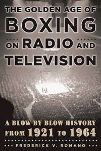 cover of the book The golden age of boxing on radio and television: a blow-by-blow history from 1921-1964