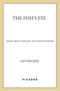 cover of the book The Fish's Eye: Essays About Angling and the Outdoors