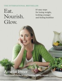 cover of the book Eat. Nourish. Glow.: 10 easy steps for losing weight, looking younger and feeling healthier