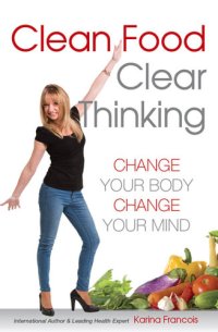 cover of the book Clean food clear thinking: change your body change your mind