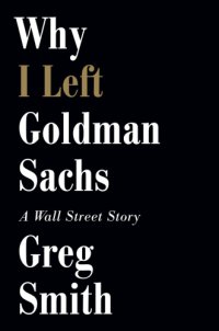 cover of the book Why I Left Goldman Sachs: a Wall Street Story