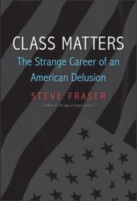 cover of the book Class matters: the strange career of an American delusion