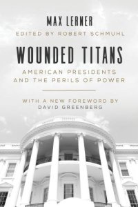 cover of the book Wounded titans: American presidents and the perils of power