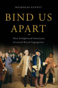 cover of the book Bind us apart: how enlightened Americans invented racial segregation