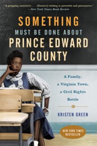 cover of the book Something must be done about Prince Edward County: a family, a Virginia town, a civil rights battle