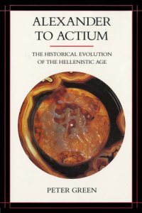 cover of the book Alexander to Actium: the historical evolution of the Hellenistic age