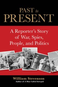 cover of the book Past to present: a reporter's story of war, spies, people, and politics