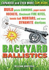 cover of the book Backyard Ballistics: Build Potato Cannons, Paper Match Rockets, Cincinnati Fire Kites, Tennis Ball Mortars, and More Dynamite Devices