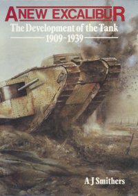 cover of the book A new Excalibur: the development of the tank, 1909-1939