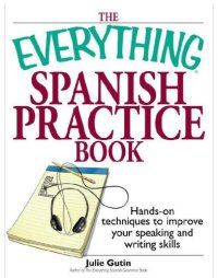 cover of the book The Everything Spanish Practice Book: Hands-on Techniques to Improve Your Speaking And Writing Skills