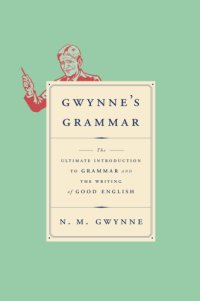 cover of the book Gwynne's grammar: the ultimate introduction to grammar and the writing of good English: definitions, explanations and illustrations of the parts of speech, and of the other most important technical terms of grammar. Incorporating Strunk's Guide to Style e