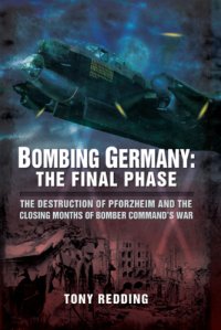 cover of the book Bombing Germany: the final phase: the destruction of Pforzheim and the closing months of Bomber Command's war