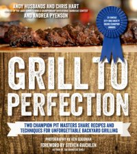 cover of the book Grill to perfection: two champion pit masters share recipes and techniques of unforgettable backyard grilling