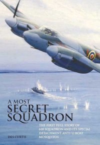 cover of the book A most secret squadron: the first full story of 618 Squadron and its special detachment anti-U-Boat Mosquitos