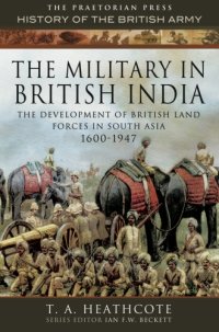 cover of the book The Military in British India: the Development of British Land Forces in South Asia 1600-1947