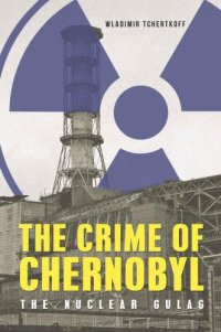 cover of the book The Crime of Chernobyl: The Nuclear Gulag