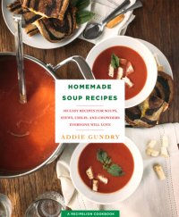 cover of the book Homemade soup recipes: 103 easy recipes for soups, stews, chilis, and chowders everyone will love